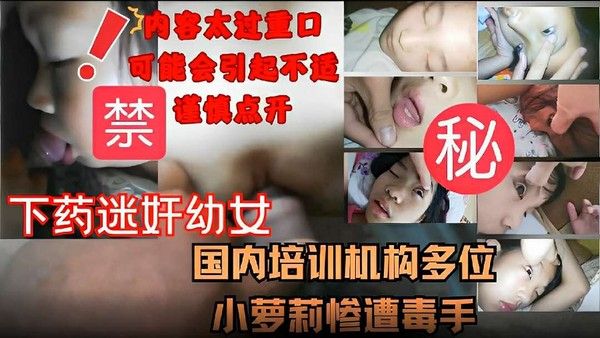 国内培训机构导师下药迷奸多名小萝莉幼童小女孩视频中幼女惨遭被下毒手强奸