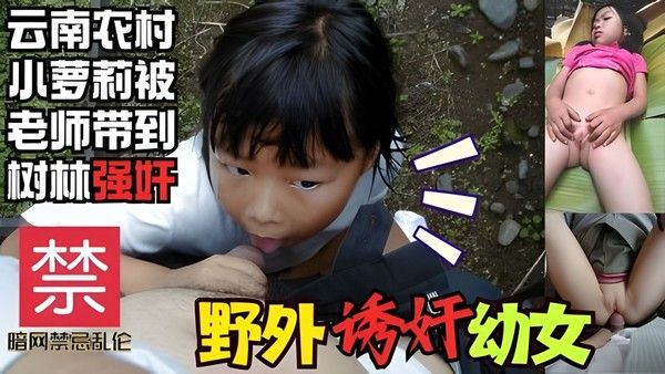 野外诱奸萝莉小女孩,云南农村幼女被老师带到树林强奸视频重磅泄密