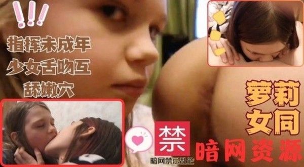 暗网资源指挥两名幼萝小女孩姐妹同性恋视频搞蕾丝边舌吻互舔处女嫩穴
