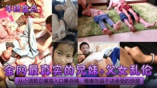 全网稀缺兄妹 父女做爱 破处稚嫩小女孩视频从小调教忍痛挨操-插入口爆吞精，幼嫩花朵承受极大痛感-