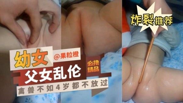 炸裂推荐-父女乱伦-禽兽不如连4岁婴幼儿小女孩都不放过视频