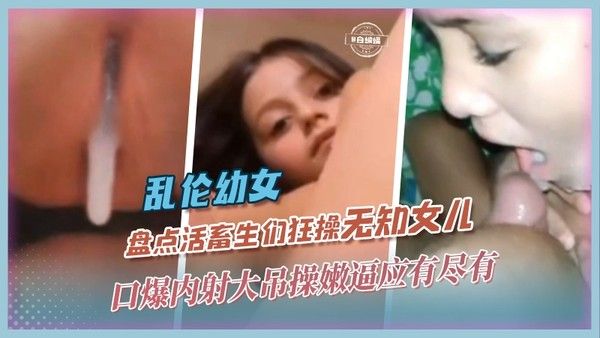 幼童小女孩惨遭口爆内射骑乘大吊操嫩逼视频